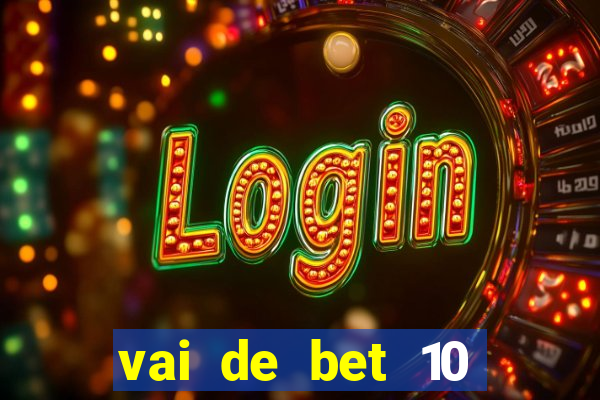 vai de bet 10 reais no cadastro